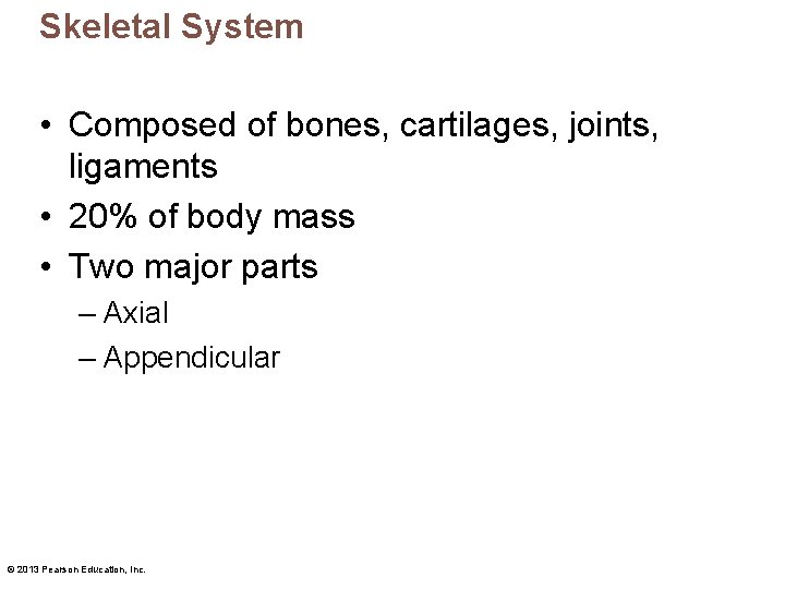 Skeletal System • Composed of bones, cartilages, joints, ligaments • 20% of body mass