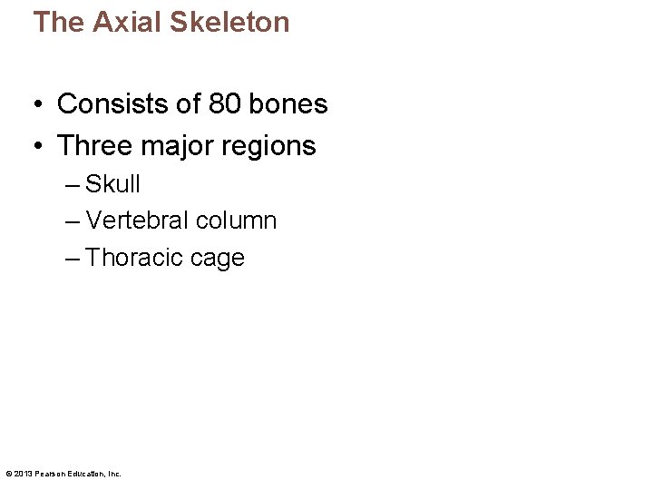 The Axial Skeleton • Consists of 80 bones • Three major regions – Skull