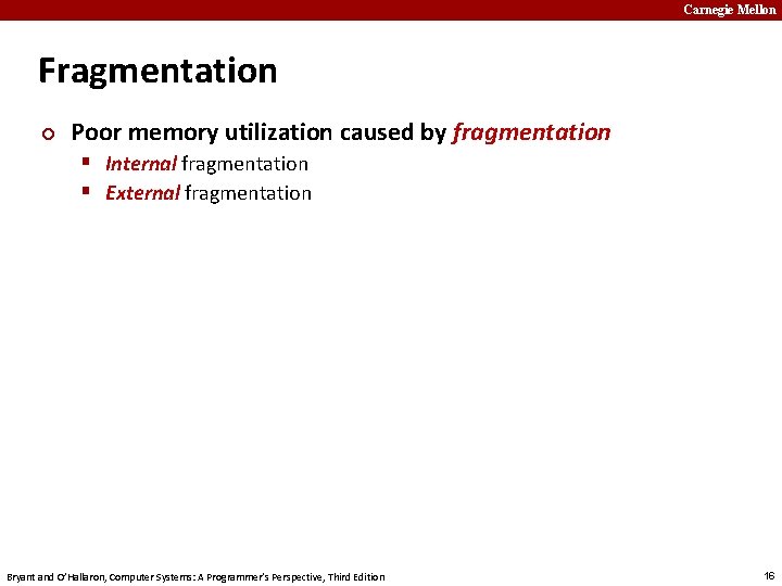 Carnegie Mellon Fragmentation ¢ Poor memory utilization caused by fragmentation § Internal fragmentation §