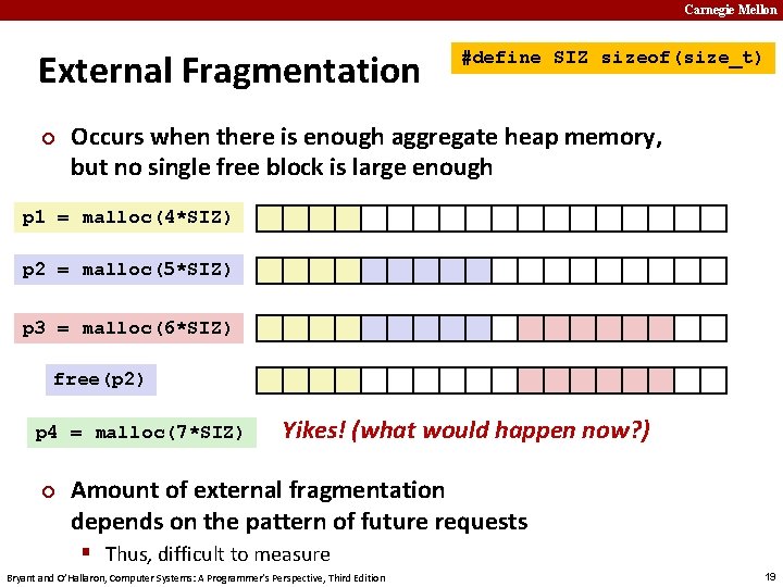 Carnegie Mellon External Fragmentation ¢ #define SIZ sizeof(size_t) Occurs when there is enough aggregate