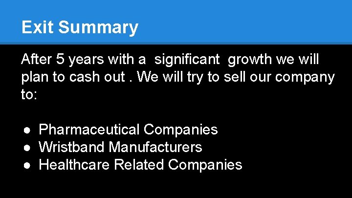 Exit Summary After 5 years with a significant growth we will plan to cash