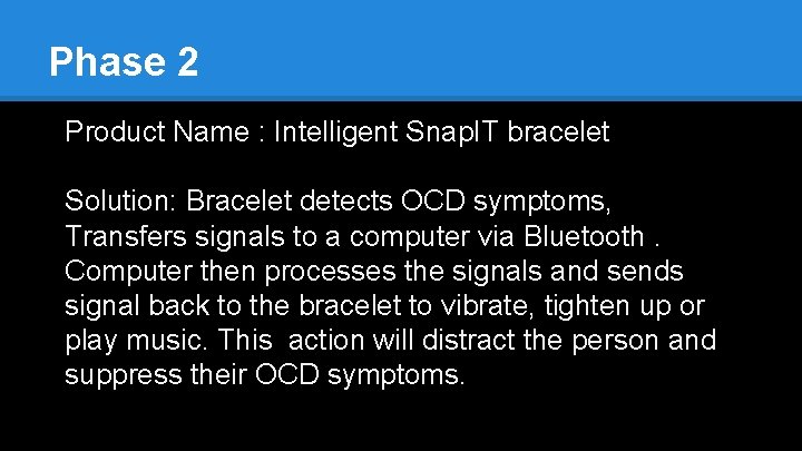 Phase 2 Product Name : Intelligent Snap. IT bracelet Solution: Bracelet detects OCD symptoms,