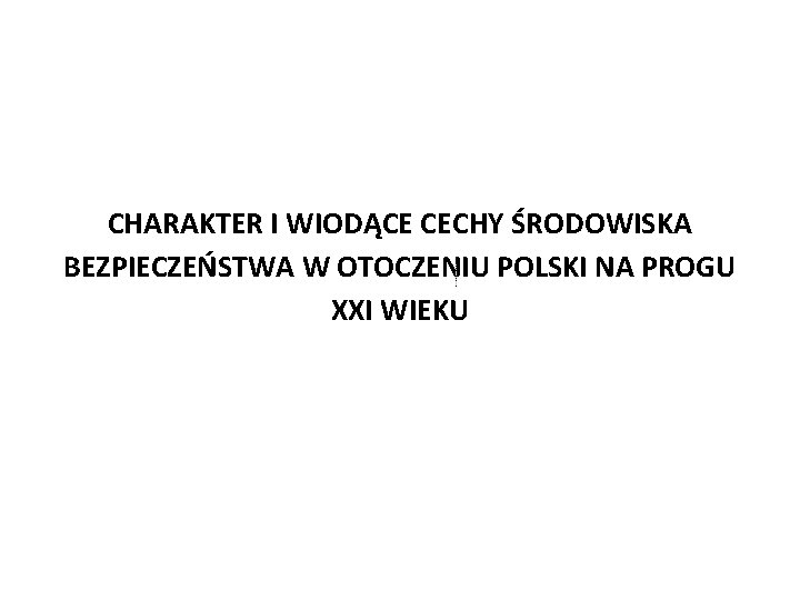 CHARAKTER I WIODĄCE CECHY ŚRODOWISKA BEZPIECZEŃSTWA W OTOCZENIU POLSKI NA PROGU XXI WIEKU 