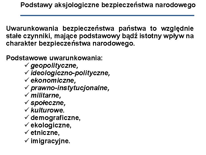 Podstawy aksjologiczne bezpieczeństwa narodowego Uwarunkowania bezpieczeństwa państwa to względnie stałe czynniki, mające podstawowy bądź