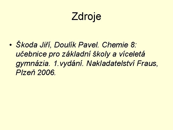 Zdroje • Škoda Jiří, Doulík Pavel. Chemie 8: učebnice pro základní školy a víceletá