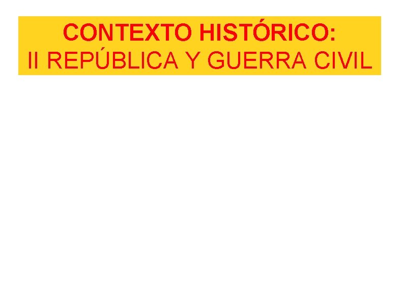 CONTEXTO HISTÓRICO: II REPÚBLICA Y GUERRA CIVIL 