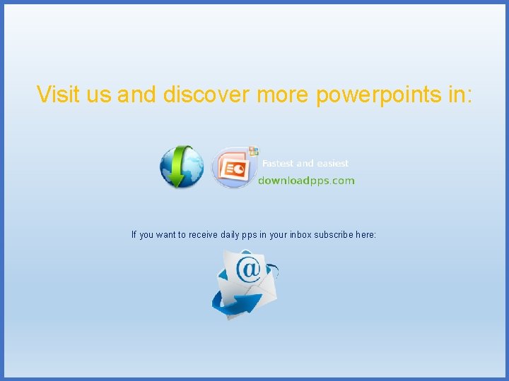 Visit us and discover more powerpoints in: If you want to receive daily pps