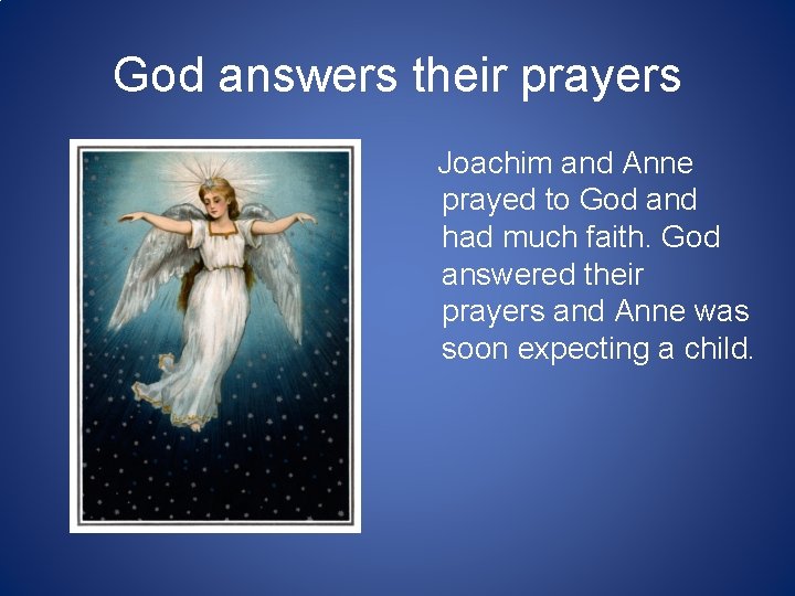 God answers their prayers Joachim and Anne prayed to God and had much faith.