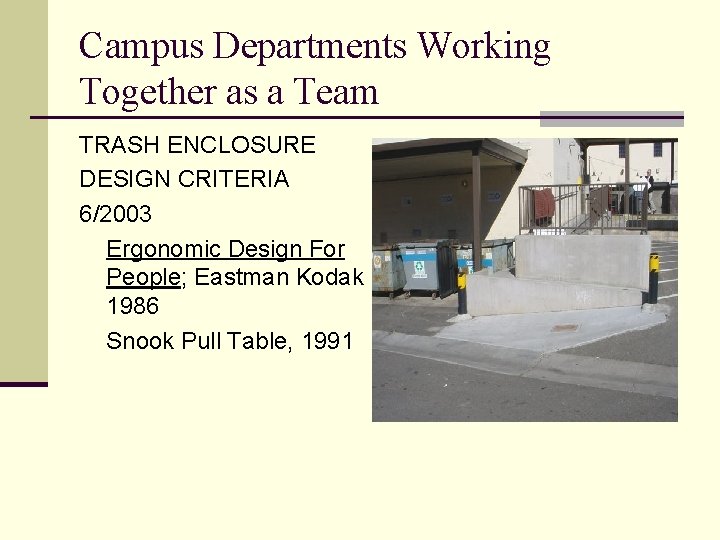 Campus Departments Working Together as a Team TRASH ENCLOSURE DESIGN CRITERIA 6/2003 Ergonomic Design