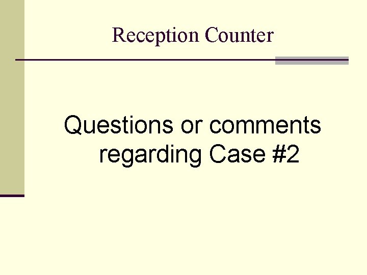 Reception Counter Questions or comments regarding Case #2 