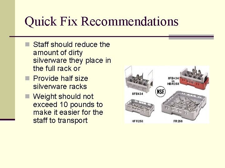 Quick Fix Recommendations n Staff should reduce the amount of dirty silverware they place