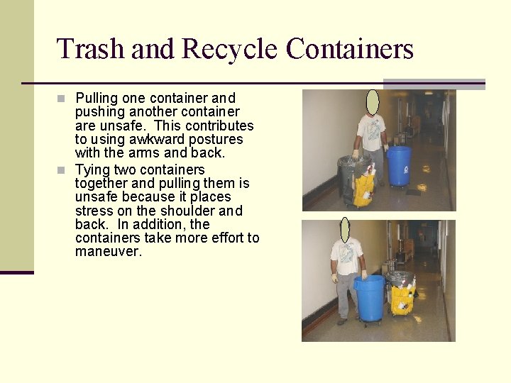 Trash and Recycle Containers n Pulling one container and pushing another container are unsafe.