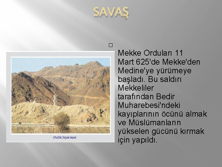 SAVAŞ � Mekke Orduları 11 Mart 625'de Mekke'den Medine'ye yürümeye başladı. Bu saldırı Mekkeliler