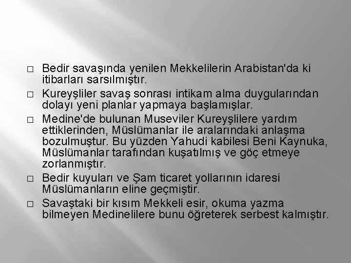 � � � Bedir savaşında yenilen Mekkelilerin Arabistan'da ki itibarları sarsılmıştır. Kureyşliler savaş sonrası