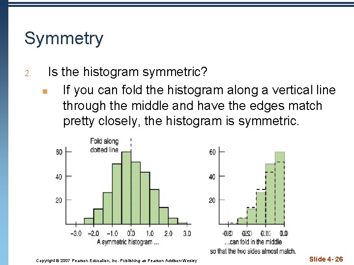 Symmetry 2. Is the histogram symmetric? n If you can fold the histogram along