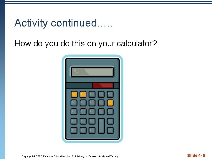 Activity continued…. . How do you do this on your calculator? Copyright © 2007