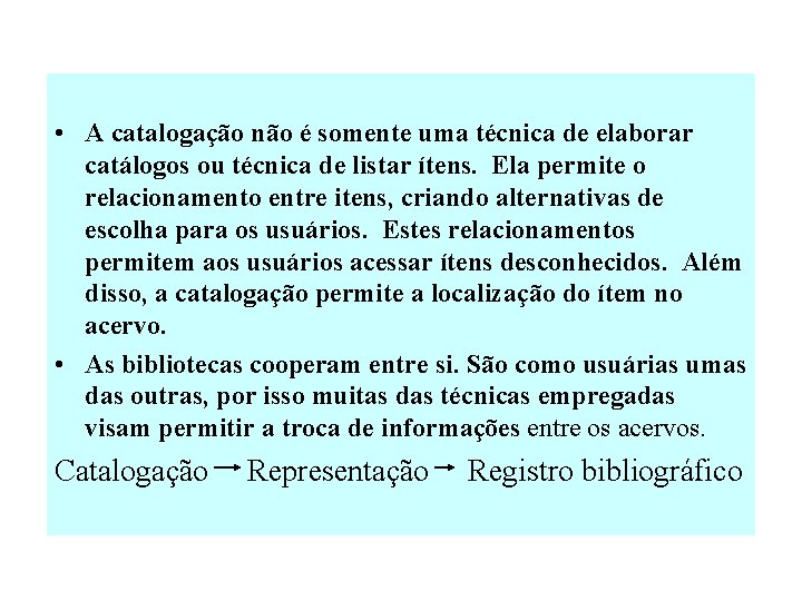  • A catalogação não é somente uma técnica de elaborar catálogos ou técnica