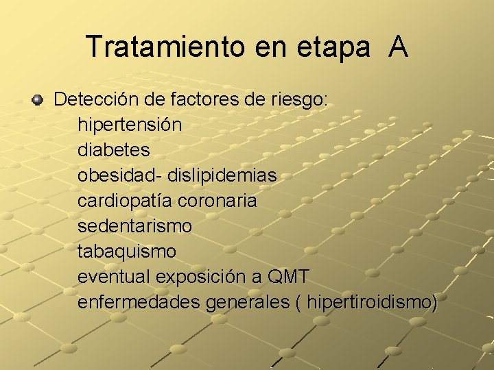 Tratamiento en etapa A Detección de factores de riesgo: hipertensión diabetes obesidad- dislipidemias cardiopatía
