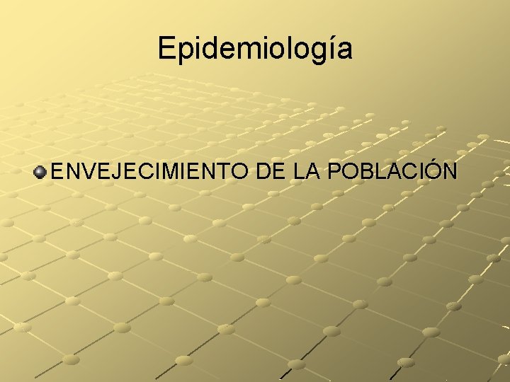 Epidemiología ENVEJECIMIENTO DE LA POBLACIÓN 