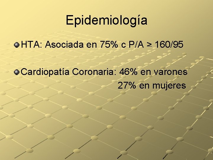 Epidemiología HTA: Asociada en 75% c P/A > 160/95 Cardiopatía Coronaria: 46% en varones