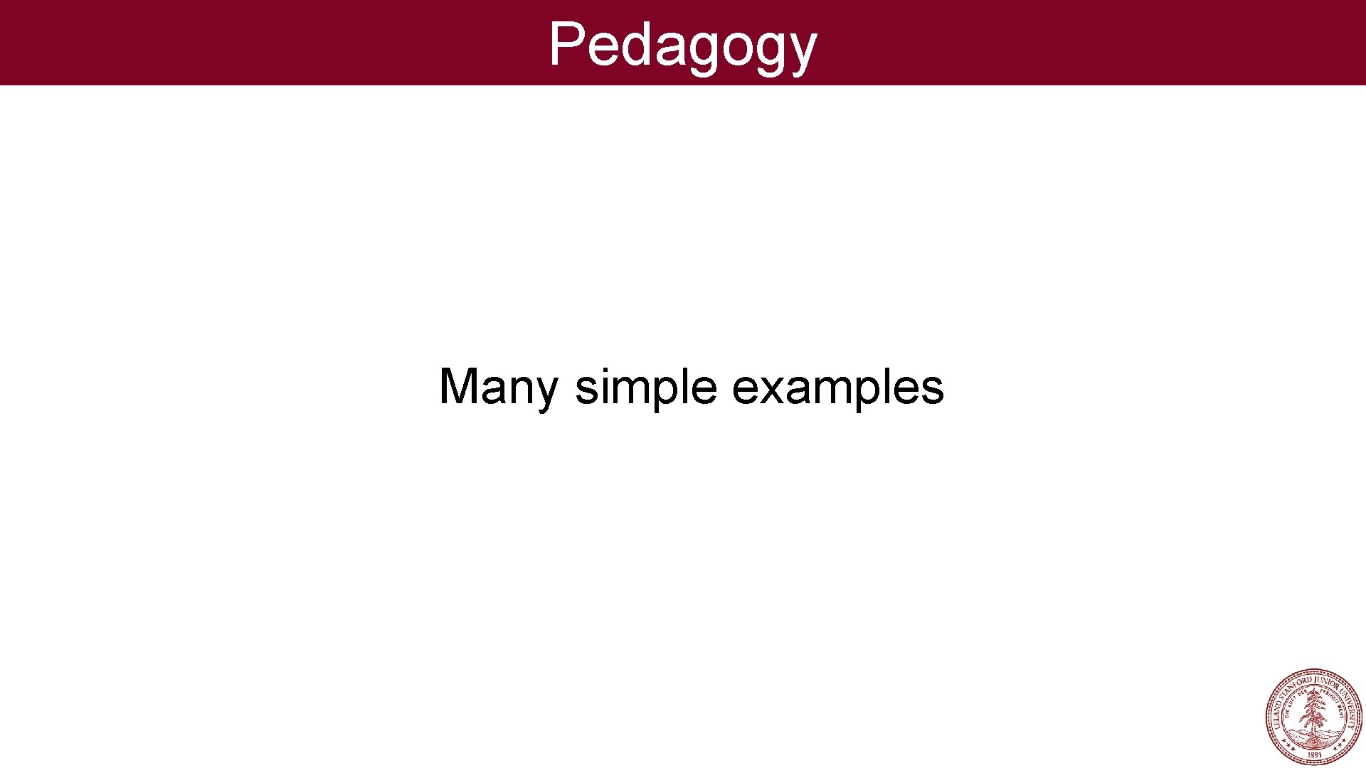 Pedagogy Many simple examples 