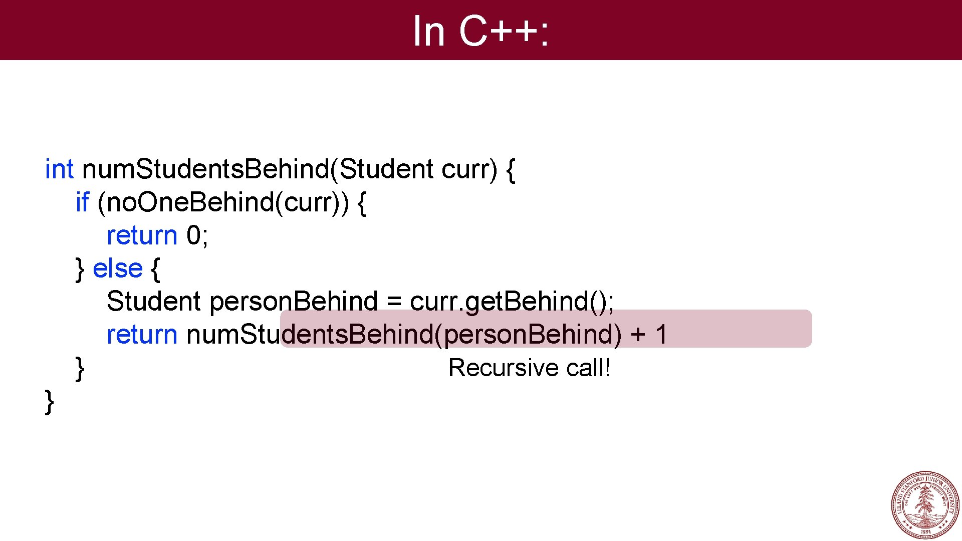 In C++: int num. Students. Behind(Student curr) { if (no. One. Behind(curr)) { return