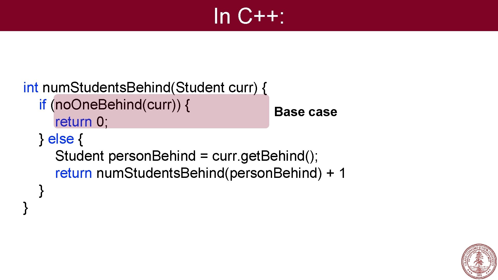 In C++: int num. Students. Behind(Student curr) { if (no. One. Behind(curr)) { Base