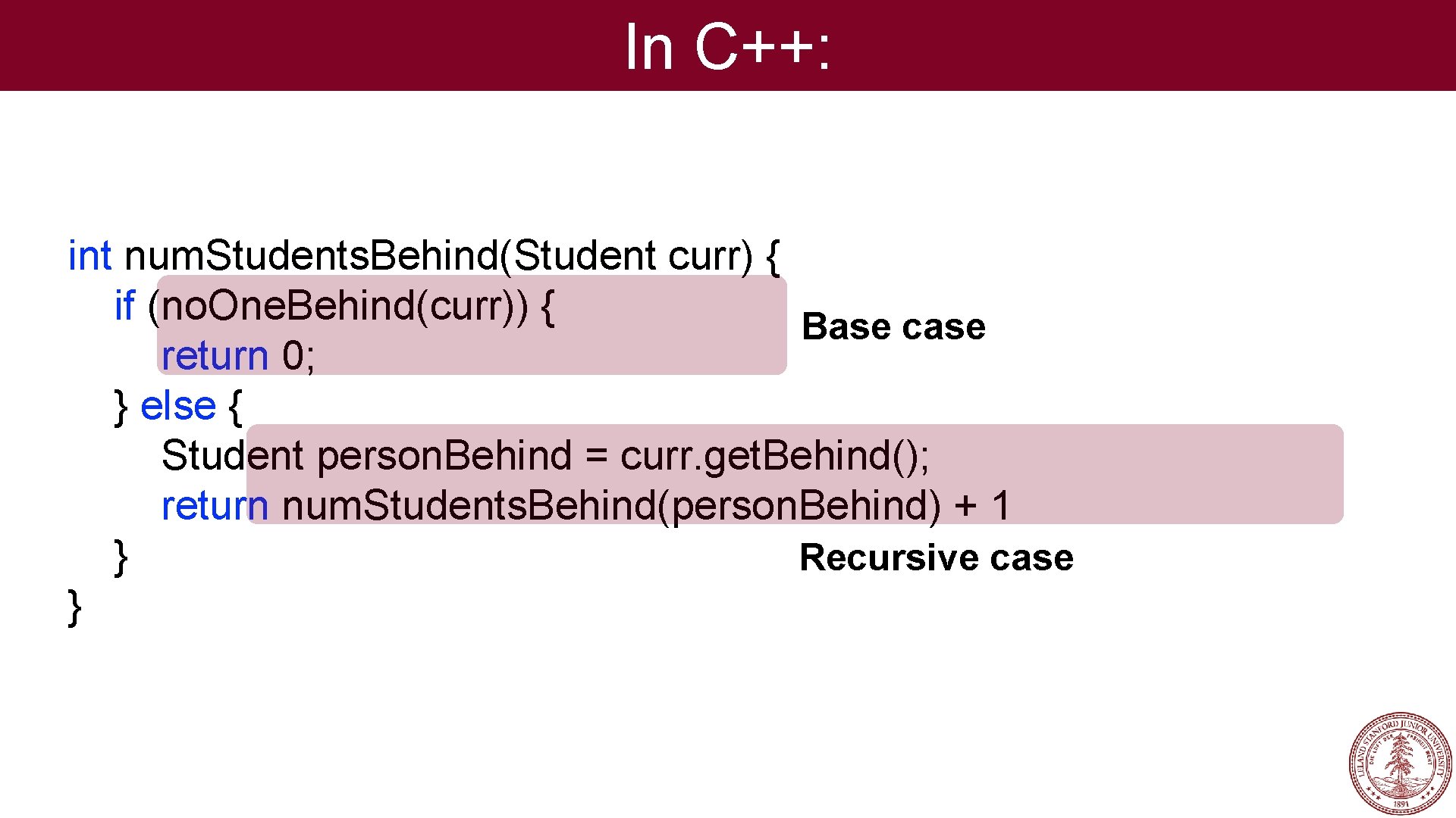 In C++: int num. Students. Behind(Student curr) { if (no. One. Behind(curr)) { Base