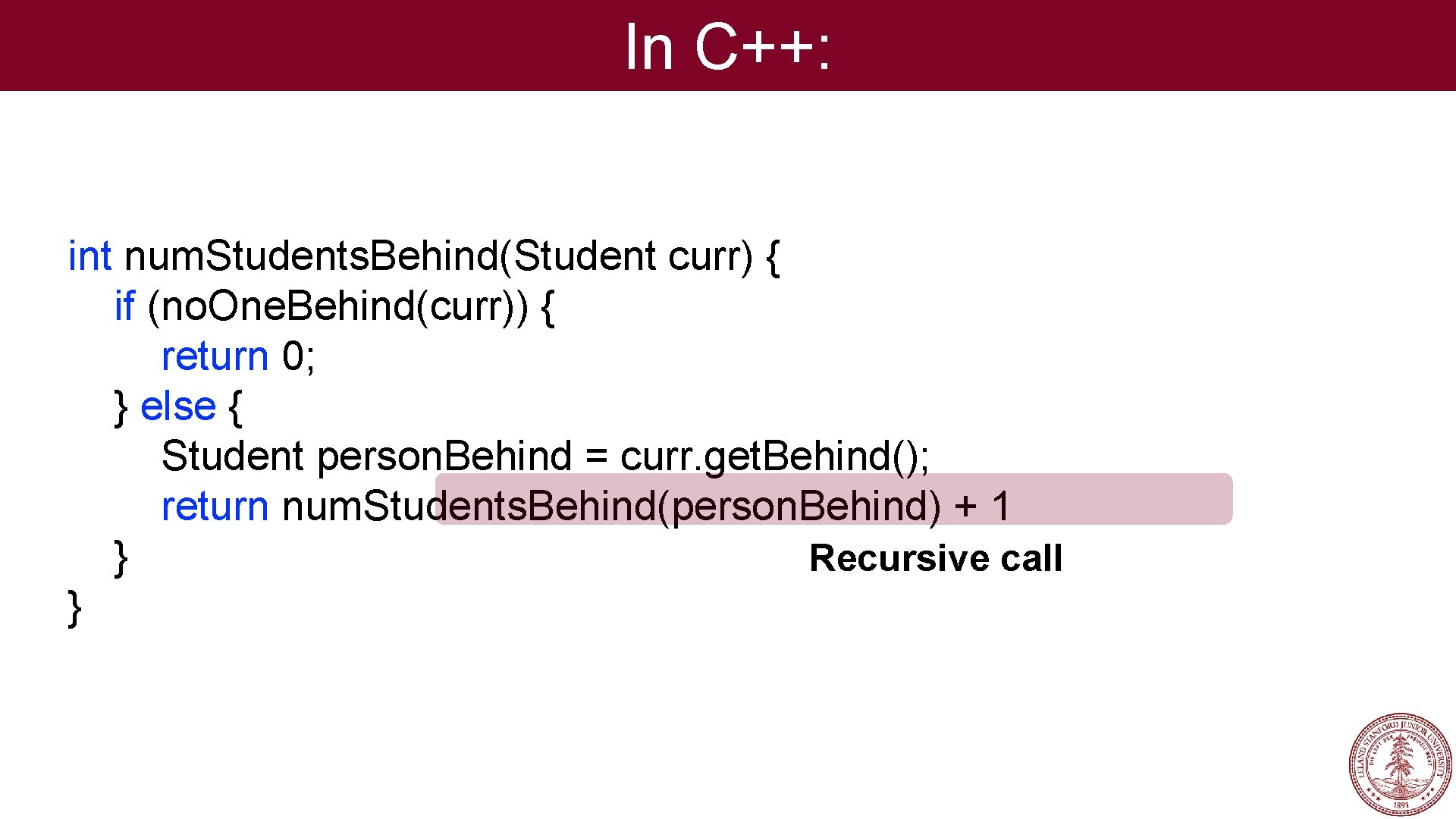 In C++: int num. Students. Behind(Student curr) { if (no. One. Behind(curr)) { return