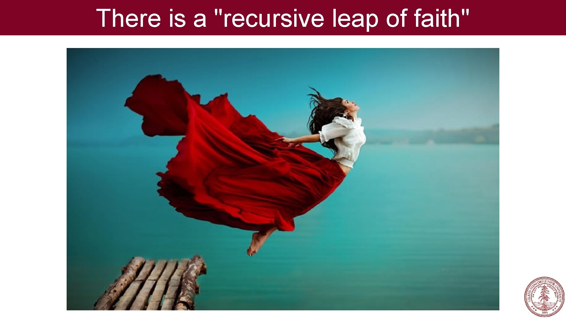 There is a "recursive leap of faith" 