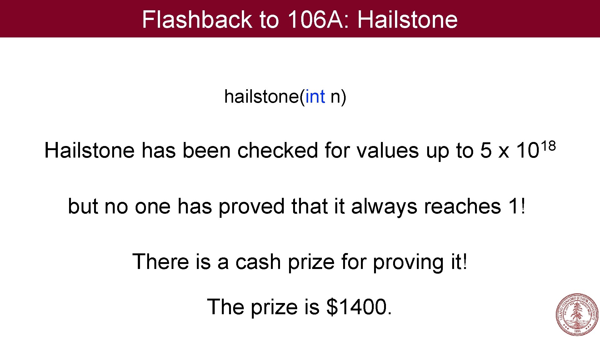 Flashback to 106 A: Hailstone hailstone(int n) Hailstone has been checked for values up