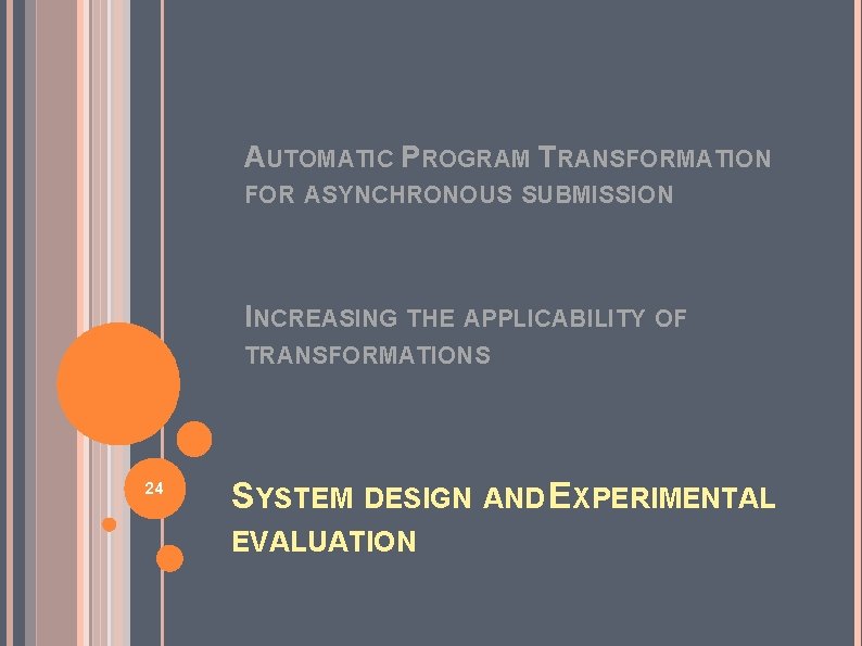 AUTOMATIC PROGRAM TRANSFORMATION FOR ASYNCHRONOUS SUBMISSION INCREASING THE APPLICABILITY OF TRANSFORMATIONS 24 SYSTEM DESIGN