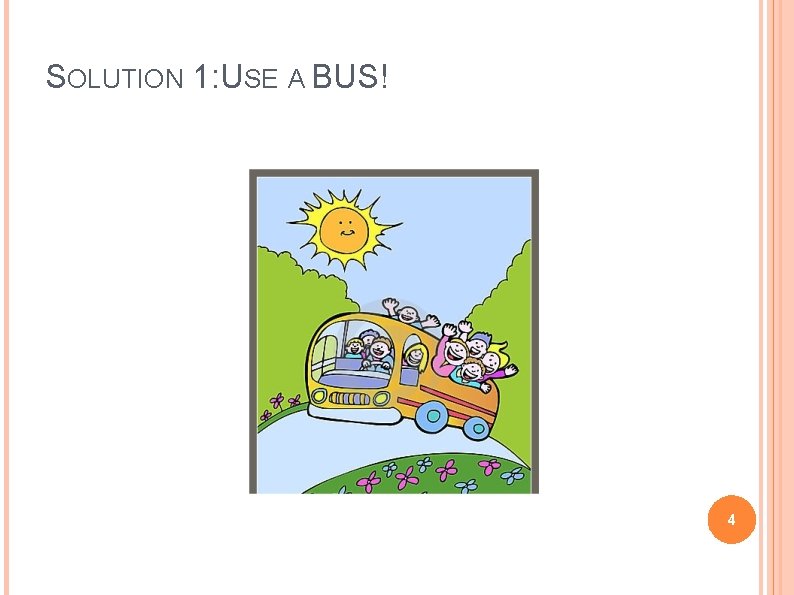 SOLUTION 1: USE A BUS! 4 