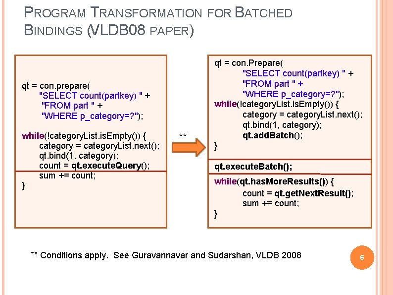 PROGRAM TRANSFORMATION FOR BATCHED BINDINGS (VLDB 08 PAPER) qt = con. prepare( "SELECT count(partkey)