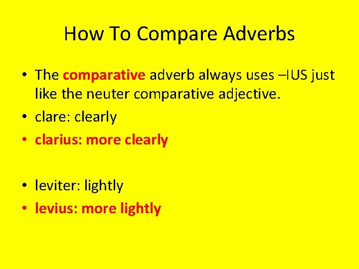 How To Compare Adverbs • The comparative adverb always uses –IUS just like the