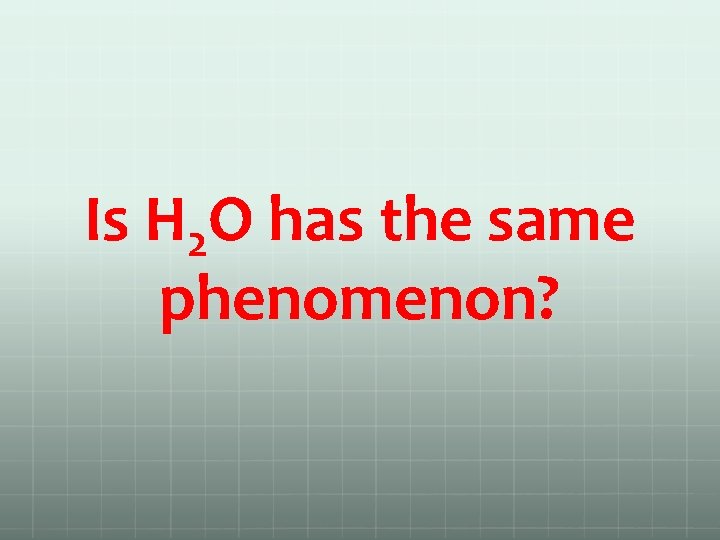 Is H 2 O has the same phenomenon? 