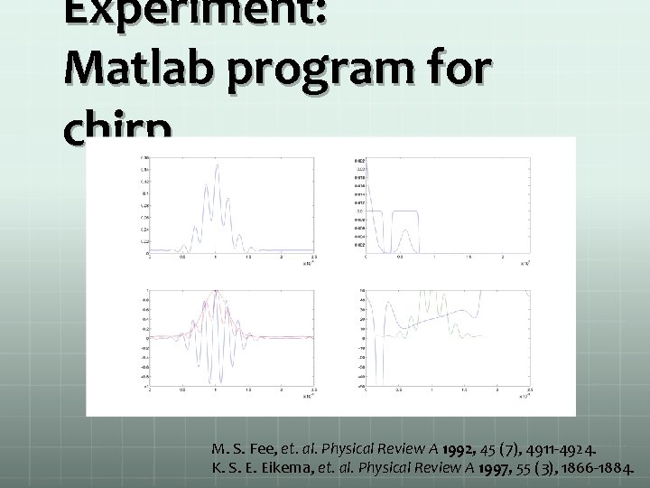 Experiment: Matlab program for chirp M. S. Fee, et. al. Physical Review A 1992,