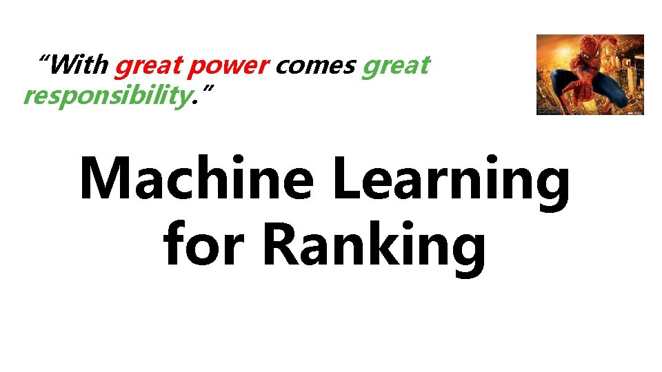 “With great power comes great responsibility. ” Machine Learning for Ranking 