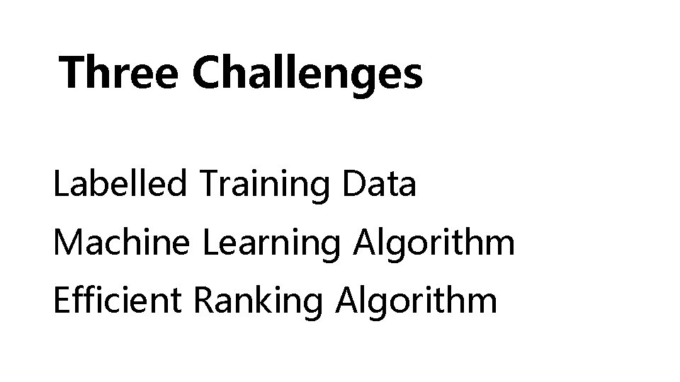 Three Challenges Labelled Training Data Machine Learning Algorithm Efficient Ranking Algorithm 