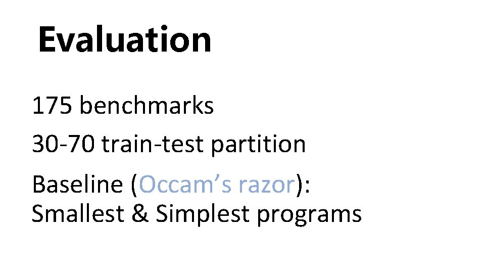 Evaluation 175 benchmarks 30 -70 train-test partition Baseline (Occam’s razor): Smallest & Simplest programs