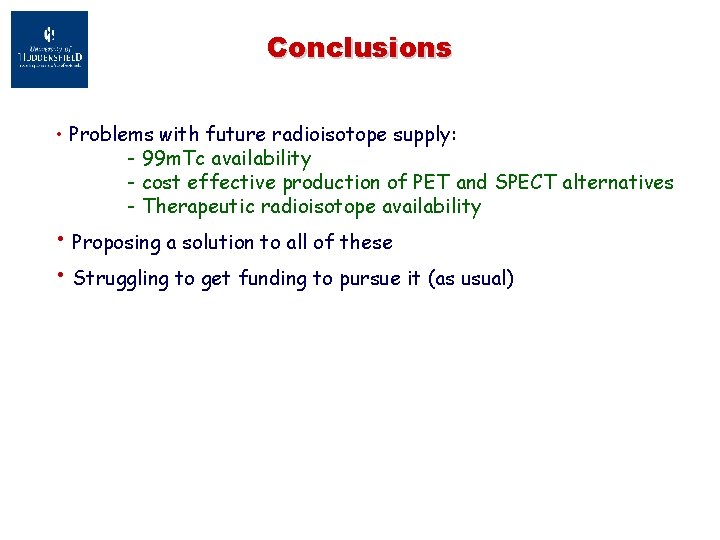 Conclusions • Problems with future radioisotope supply: - 99 m. Tc availability - cost