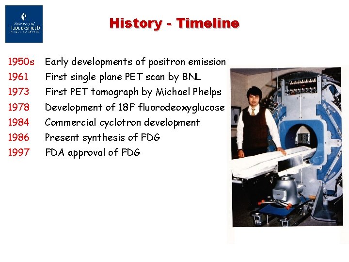 History - Timeline 1950 s Early developments of positron emission 1961 First single plane