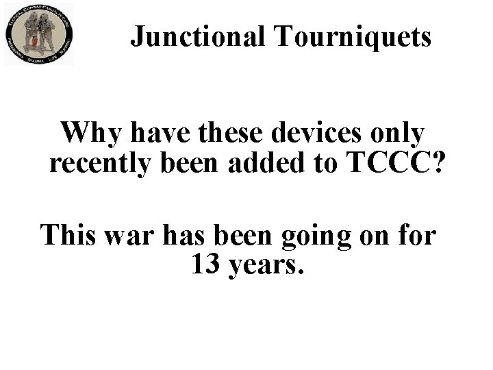 Junctional Tourniquets Why have these devices only recently been added to TCCC? This war