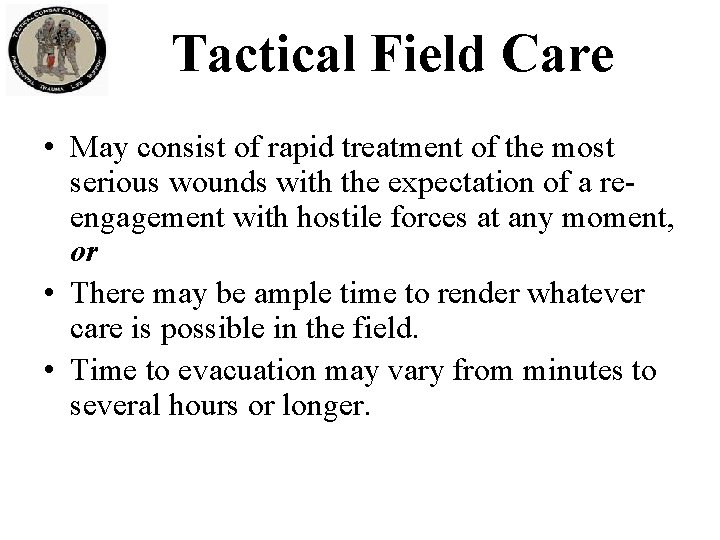 Tactical Field Care • May consist of rapid treatment of the most serious wounds