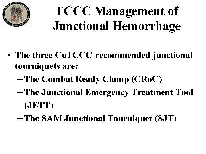 TCCC Management of Junctional Hemorrhage • The three Co. TCCC-recommended junctional tourniquets are: –