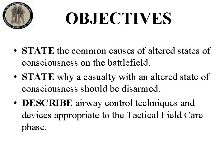 OBJECTIVES • STATE the common causes of altered states of consciousness on the battlefield.