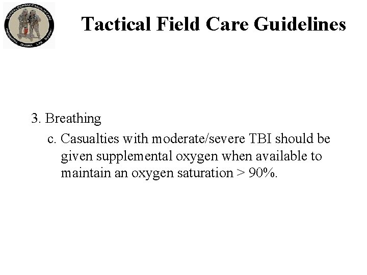 Tactical Field Care Guidelines 3. Breathing c. Casualties with moderate/severe TBI should be given