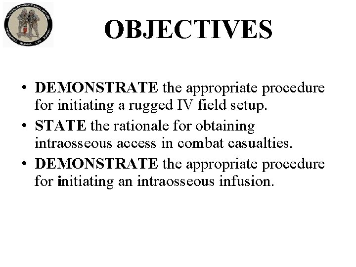 OBJECTIVES • DEMONSTRATE the appropriate procedure for initiating a rugged IV field setup. •