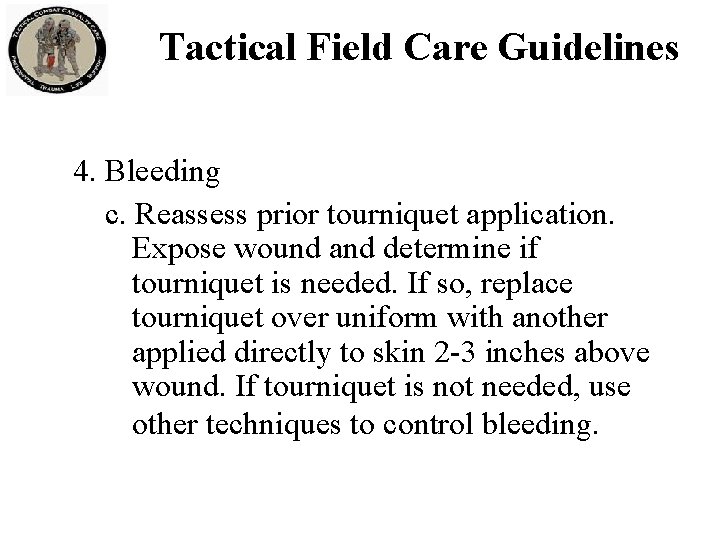 Tactical Field Care Guidelines 4. Bleeding c. Reassess prior tourniquet application. Expose wound and