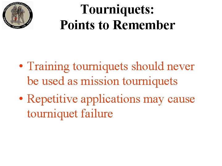 Tourniquets: Points to Remember • Training tourniquets should never be used as mission tourniquets